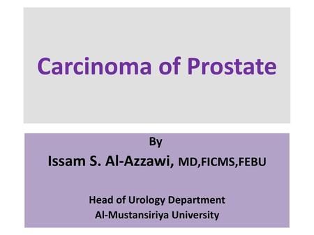 Carcinoma of Prostate Issam S. Al-Azzawi, MD,FICMS,FEBU By