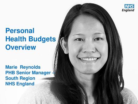 Background & Context. Personal Health Budgets Overview Marie Reynolds PHB Senior Manager – South Region NHS England.