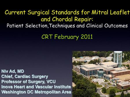 Current Surgical Standards for Mitral Leaflet and Chordal Repair: Patient Selection,Techniques and Clinical Outcomes CRT February 2011 Niv Ad, MD Chief,
