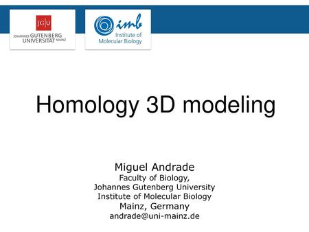 Homology 3D modeling Miguel Andrade Mainz, Germany Faculty of Biology,