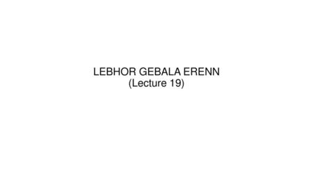 LEBHOR GEBALA ERENN (Lecture 19)