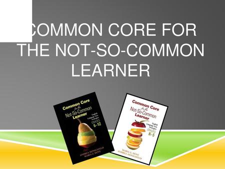 COMMON CORE FOR THE NOT-SO-COMMON LEARNER