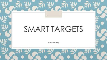 SMART Targets Sam emsley.
