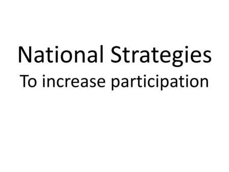 National Strategies To increase participation