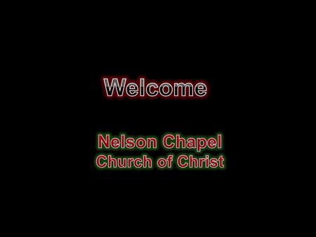Welcome Nelson Chapel Church of Christ.