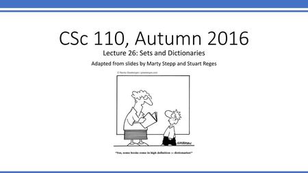 CSc 110, Autumn 2016 Lecture 26: Sets and Dictionaries