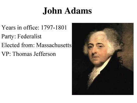 John Adams Years in office: Party: Federalist