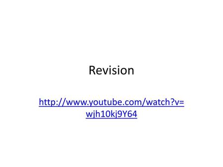 Revision http://www.youtube.com/watch?v=wjh10kj9Y64.