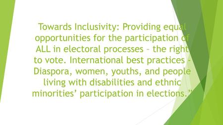 Towards Inclusivity: Providing equal opportunities for the participation of ALL in electoral processes – the right to vote. International best practices.