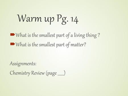 Warm up Pg. 14 What is the smallest part of a living thing ?