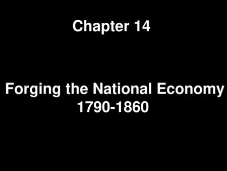 Chapter 14 Forging the National Economy 1790-1860.