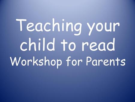 Teaching your child to read Workshop for Parents
