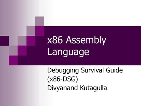 Debugging Survival Guide (x86-DSG) Divyanand Kutagulla