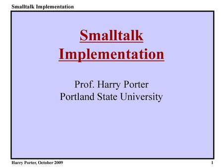 Smalltalk Implementation Harry Porter, October 2009 Smalltalk  Implementation: Optimization Techniques Prof. Harry Porter Portland State  University ppt download