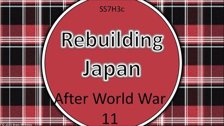 SS7H3c Rebuilding Japan After World War 11 © 2015 Brain Wrinkles.