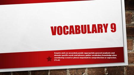 Vocabulary 9 Acquire and use accurately grade-appropriate general academic and domain-specific words and phrases; gather vocabulary knowledge when considering.