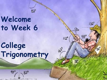 Welcome to Week 6 College Trigonometry.
