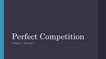 Perfect Competition Chapter 7 Section 1.