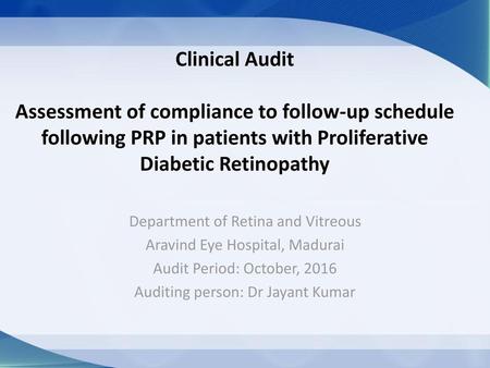 Clinical Audit Assessment of compliance to follow-up schedule following PRP in patients with Proliferative Diabetic Retinopathy Department of Retina and.