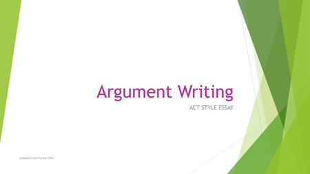 Argument Writing ACT STYLE ESSAY adapted from Purdue OWL.