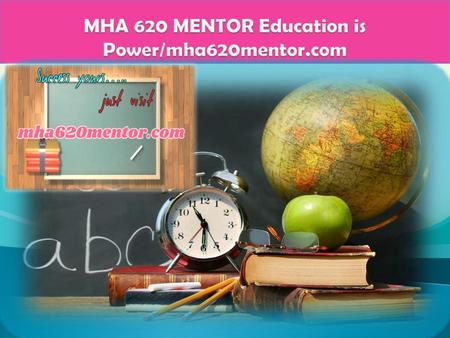 MHA 620 MENTOR Education is Power/mha620mentor.com