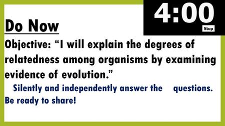 Do Now Objective: “I will explain the degrees of relatedness among organisms by examining evidence of evolution.” Silently and independently answer the.