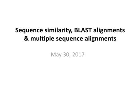 Sequence similarity, BLAST alignments & multiple sequence alignments