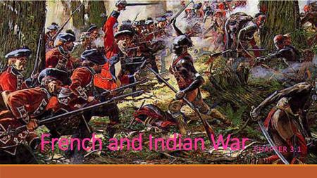 French and Indian War CHAPTER 3.1.