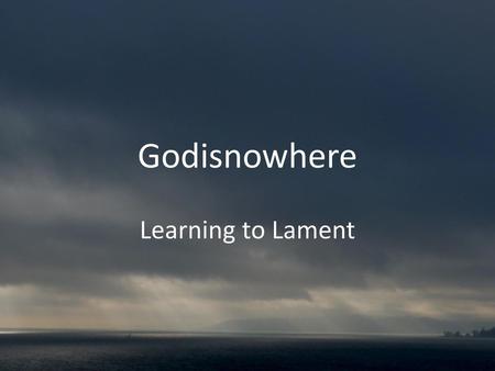 Godisnowhere Learning to Lament.
