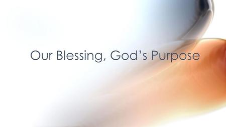 Our Blessing, God’s Purpose