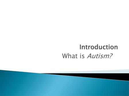 Introduction What is Autism?.