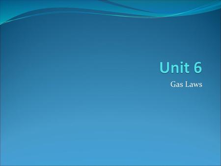 Unit 6 Gas Laws.