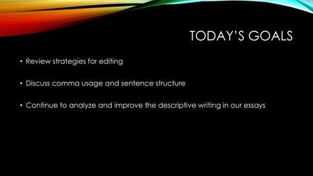 Today’s goals Review strategies for editing
