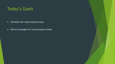 Today’s Goals Introduce the visual analysis essay