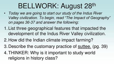 BELLWORK: August 28th Today we are going to start our study of the Indus River Valley civilization. To begin, read “The Impact of Geography” on pages 36-37.