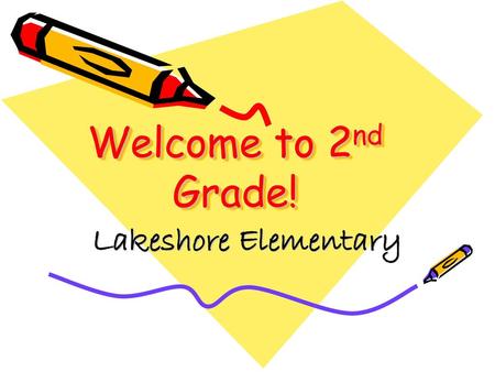 Welcome to 2nd Grade! Lakeshore Elementary.