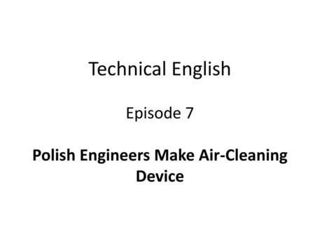 Technical English Episode 7 Polish Engineers Make Air-Cleaning Device