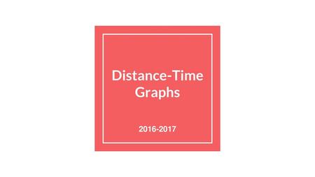 Distance-Time Graphs 2016-2017.