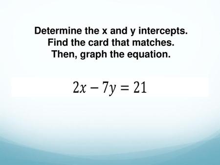 Determine the x and y intercepts. Find the card that matches.