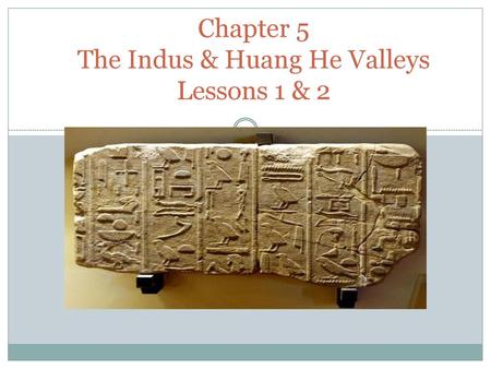 Chapter 5 The Indus & Huang He Valleys Lessons 1 & 2