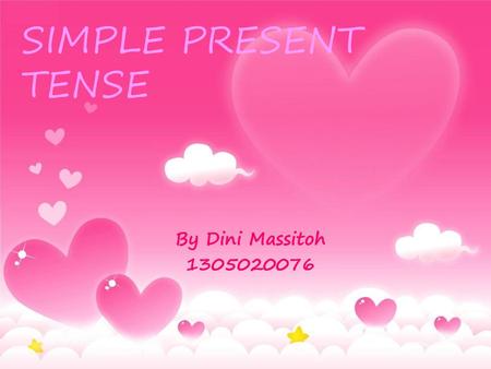 SIMPLE PRESENT TENSE By Dini Massitoh 1305020076.