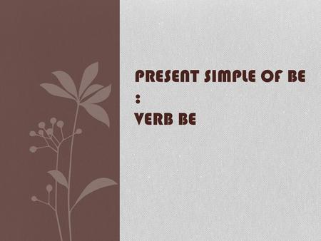 present Simple of be : verb be