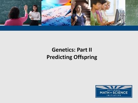 Genetics: Part II Predicting Offspring.