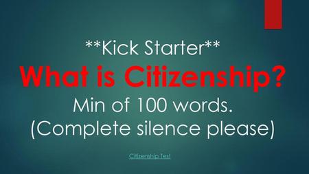 Kick Starter. What is Citizenship. Min of 100 words