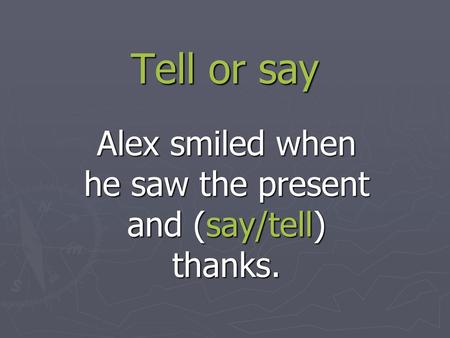 Alex smiled when he saw the present and (say/tell) thanks.