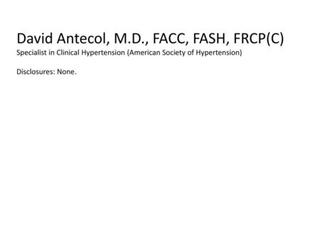David Antecol, M.D., FACC, FASH, FRCP(C) Specialist in Clinical Hypertension (American Society of Hypertension) Disclosures: None.