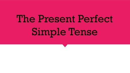 The Present Perfect Simple Tense