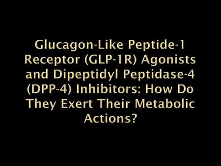 Glucagon-Like Peptide-1 Receptor (GLP-1R) Agonists and Dipeptidyl Peptidase-4 (DPP-4) Inhibitors: How Do They Exert Their Metabolic Actions?