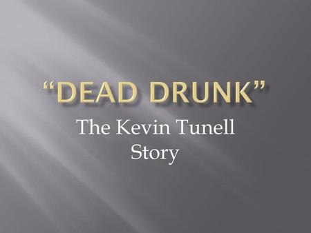 “Dead Drunk” The Kevin Tunell Story.