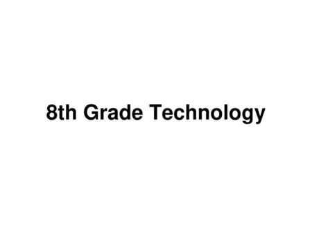 8th Grade Technology.